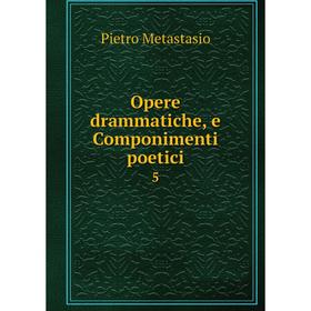 

Книга Opere drammatiche, e Componimenti poetici5