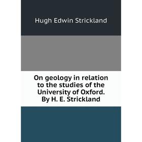 

Книга On geology in relation to the studies of the University of Oxford By H E Strickland