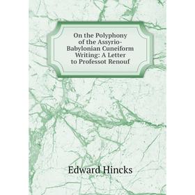 

Книга On the Polyphony of the Assyrio-Babylonian Cuneiform Writing: A Letter to Professot Renouf