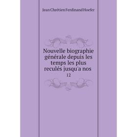 

Книга Nouvelle biographie générale depuis les temps les plus reculés jusqu'a nos12