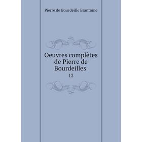 

Книга Oeuvres complètes de Pierre de Bourdeilles 12
