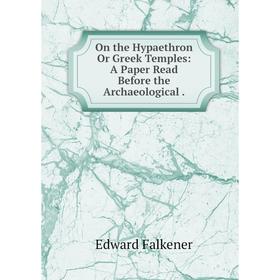 

Книга On the Hypaethron Or Greek Temples: A Paper Read Before the Archaeological