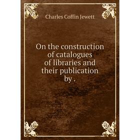 

Книга On the construction of catalogues of libraries and their publication