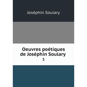 

Книга Oeuvres poétiques de Joséphin Soulary 3