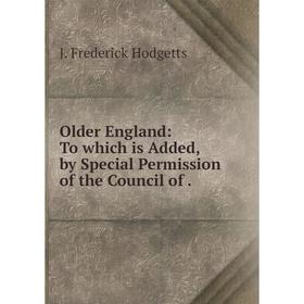 

Книга Older England: To which is Added, by Special Permission of the Council