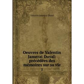 

Книга Oeuvres de Valentin Jamerai Duval: précédées des mémoires sur sa vie2