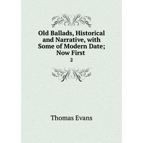 

Книга Old Ballads, Historical and Narrative, with Some of Modern Date; Now First2
