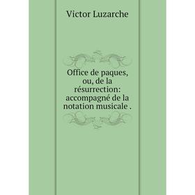 

Книга Office de paques, ou, de la résurrection: accompagné de la notation musicale