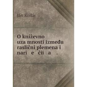 

Книга O kníževnoĭ uzaĭmnosti između raslični plemena i nari e čii a