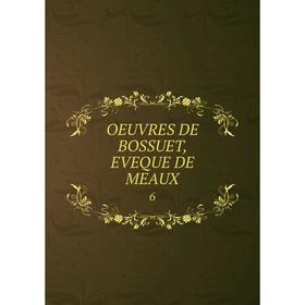 

Книга Oeuvres de Bossuet, EVEQUE DE MEAUX 6