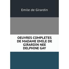 

Книга Oeuvres COMPLETES DE MADAME EMILE DE GIRARDIN NEE DELPHINE GAY
