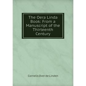 

Книга The Oera Linda Book: From a Manuscript of the Thirteenth Century. Cornelis Over de Linden