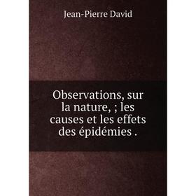 

Книга Observations, sur la nature, les causes et les effets des épidémies