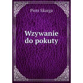 

Книга Wzywanie do pokuty. Piotr Skarga