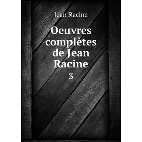 

Книга Oeuvres complètes de Jean Racine 3