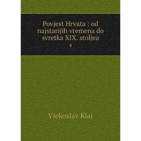 

Книга Povjest Hrvata: od najstarijih vremena do svretka XIX. stoljea 4. Vjekoslav Klai