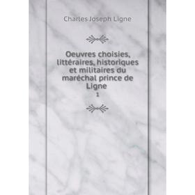 

Книга Oeuvres choisies, littéraire s, historique s et militaires du maréchal prince de Ligne 1
