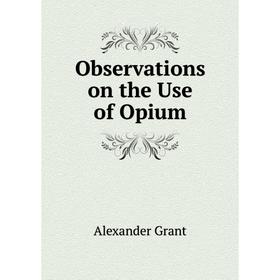 

Книга Observations on the Use of Opium