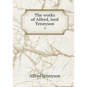 

Книга The works of Alfred, lord Tennyson 3. Alfred Tennyson