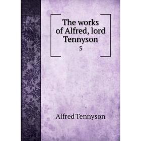 

Книга The works of Alfred, lord Tennyson 5. Alfred Tennyson