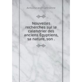 

Книга Nouvelles recherches sur le calendrier des anciens Égyptiens, sa nature, son