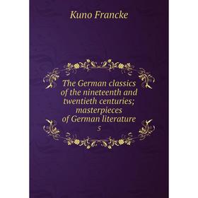 

Книга The German classics of the nineteenth and twentieth centuries; masterpieces of German literature 5. Kuno Francke