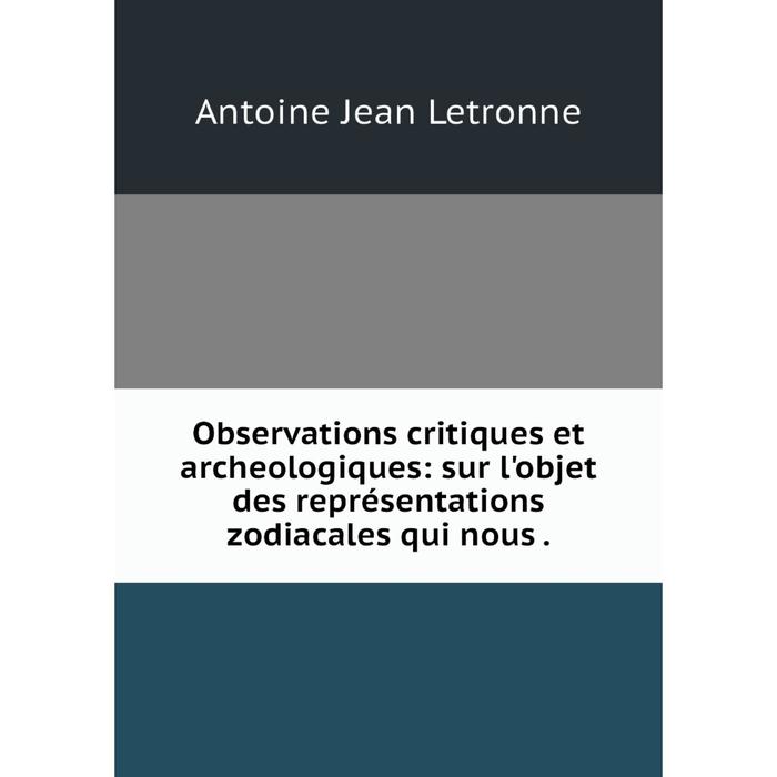 фото Книга observations critiques et archeologiques: sur l'objet des représentations zodiacales qui nous nobel press