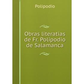 

Книга Obras literatias de Fr Polipodio de Salamanca