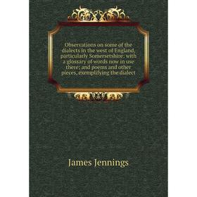 

Книга Observations on some of the dialects in the west of England, particularly Somersetshire: with a glossary of words now in use there; and poems