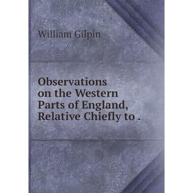 

Книга Observations on the Western Parts of England, Relative Chiefly