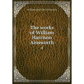 

Книга The works of William Harrison Ainsworth 4. William Harrison Ainsworth