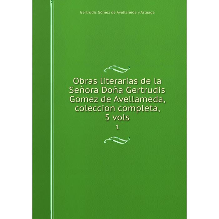 фото Книга obras literarias de la señora doña gertrudis gomez de avellameda, coleccion completa, 5 vols1 nobel press