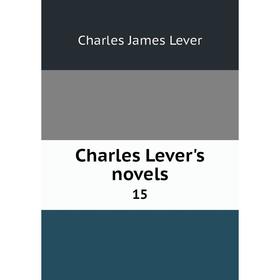 

Книга Charles Lever's novels 15. Charles James Lever
