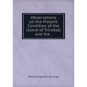 

Книга Observations on the Present Condition of the Island of Trinidad