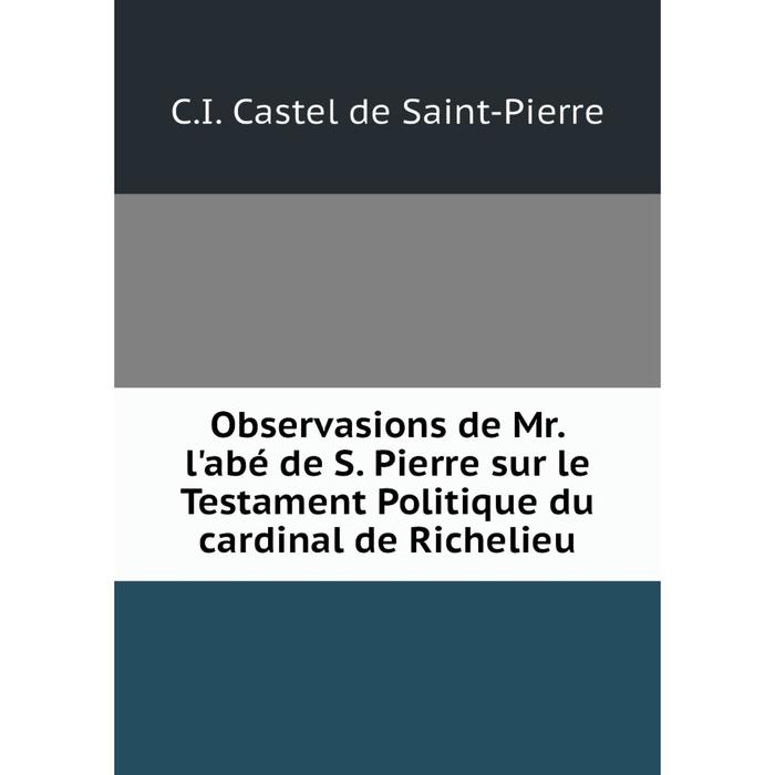 фото Книга observasions de mr l'abé de s pierre sur le testament politique du cardinal de richelieu nobel press