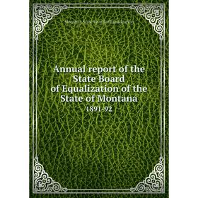 

Книга Annual report of the State Board of Equalization of the State of Montana 1891-92. Montana. State Board of Equalization