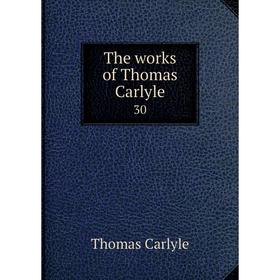 

Книга The works of Thomas Carlyle 30. Thomas Carlyle