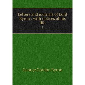

Книга Letters and journals of Lord Byron: with notices of his life1