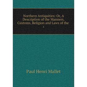 

Книга Northern Antiquities: or A Description of the Manners, Customs, Religion and Laws of the 1