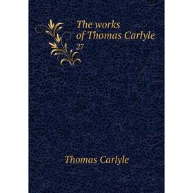 

Книга The works of Thomas Carlyle 27. Thomas Carlyle