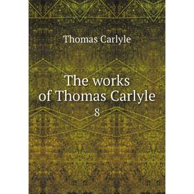 

Книга The works of Thomas Carlyle 8. Thomas Carlyle