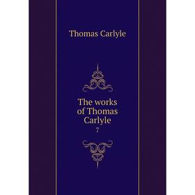 

Книга The works of Thomas Carlyle 7. Thomas Carlyle