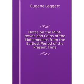 

Книга Notes on the Mint-towns and Coins of the Mohamedans from the Earliest Period of the Present Time