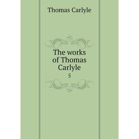

Книга The works of Thomas Carlyle 5. Thomas Carlyle