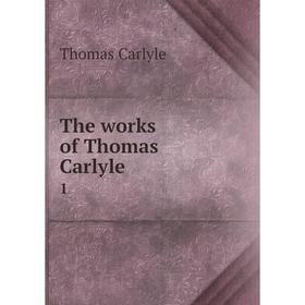 

Книга The works of Thomas Carlyle 1. Thomas Carlyle