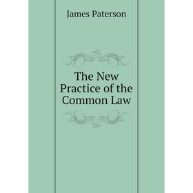 

Книга The New Practice of the Common Law. James Paterson