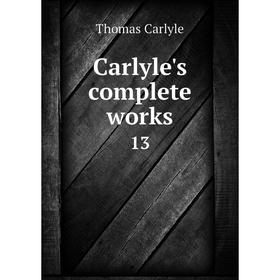 

Книга Carlyle's complete works 13. Thomas Carlyle