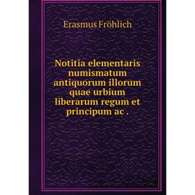 

Книга Notitia elementaris numismatum antiquorum illorum quae urbium liberarum regum et principum ac