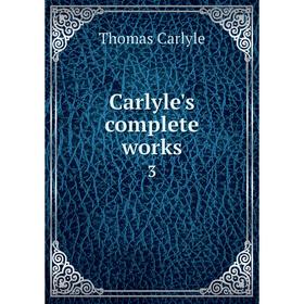 

Книга Carlyle's complete works 3. Thomas Carlyle