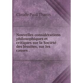 

Книга Nouvelles considérations philosophiques et critiques sur la Société des Jésuites, sur les causes